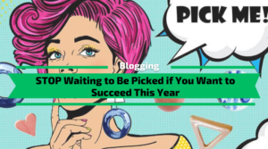 Stop Waiting to Be Picked if You Want to Succeed