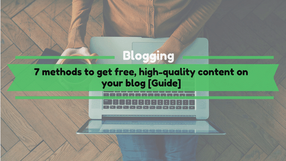 How to get free, high-quality content on your blog [10 Proven To Work Methods]