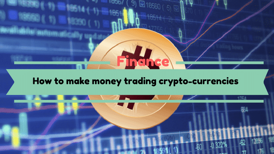 How To Make Money Trading Crypto-currencies