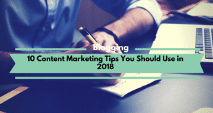 10 Content Marketing Tips You Should Use in 2018