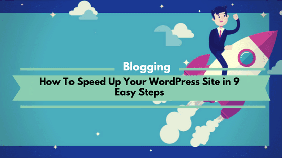 How To Speed Up Your WordPress Site in 9 Easy Steps