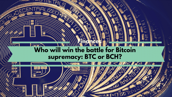 Who will win the battle for Bitcoin supremacy: BTC or BCH