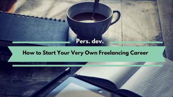 How to Start Your Very Own Freelancing Career