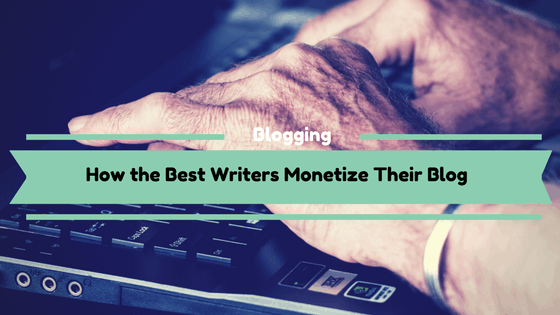 How the Best Writers Monetize Their Blog