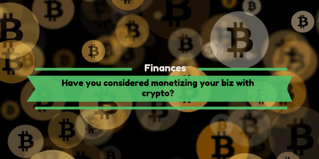 Have you considered monetizing your biz with crypto?