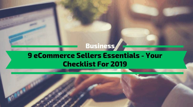 9 eCommerce Sellers Essentials - Your Checklist For 2019