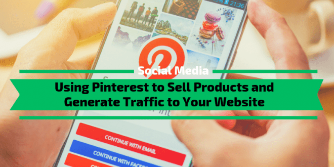 Using Pinterest to Sell Products and Generate Traffic to Your Website