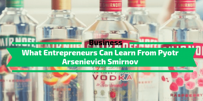 What Entrepreneurs Can Learn From Pyotr Arsenievich Smirnov