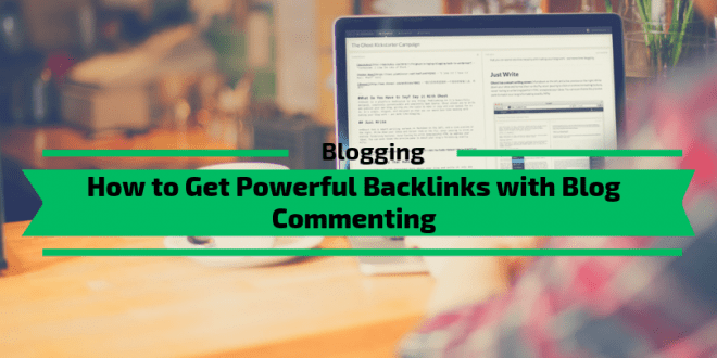 How to Get Powerful Backlinks with Blog Commenting