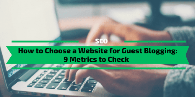 How to Choose a Website for Guest Blogging 9 Metrics to Check