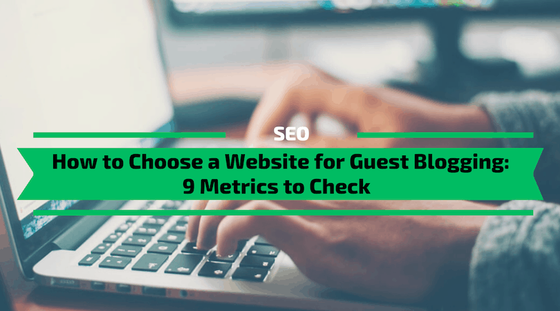 How to Choose a Website for Guest Blogging 9 Metrics to Check