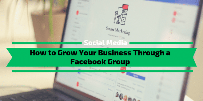 How to Grow Your Business Through a Facebook Group