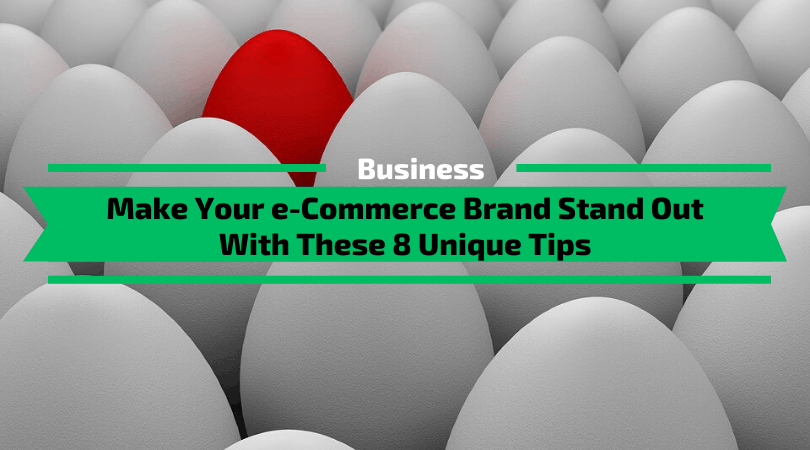 Make Your E-commerce Brand Stand Out With These 8 Unique Tips
