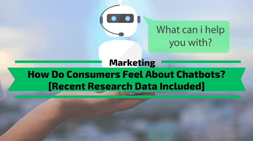 How Do Consumers Feel About Chatbots And What Does It Mean For Your Business? [Recent Research Data Included]