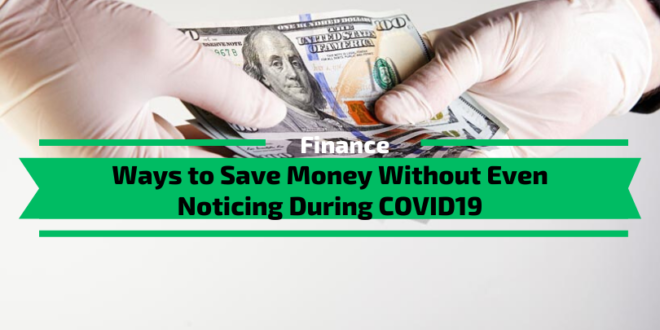 Ways to Save Money Without Even Noticing During COVID19