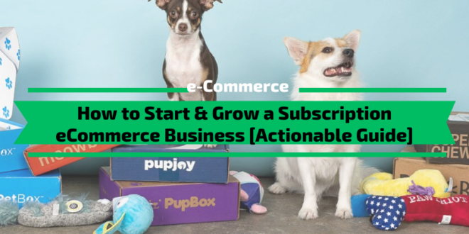 How to Start & Grow a Subscription eCommerce Business [Actionable Guide]
