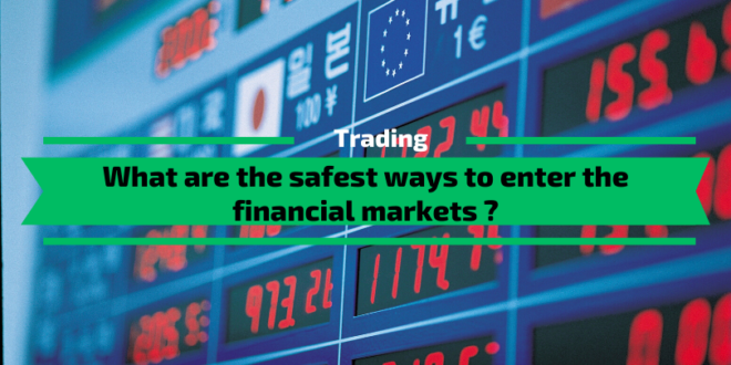 The safest ways to enter the financial markets
