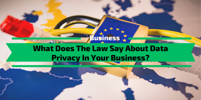 What Does The Law Say About Data Privacy In Your Business?