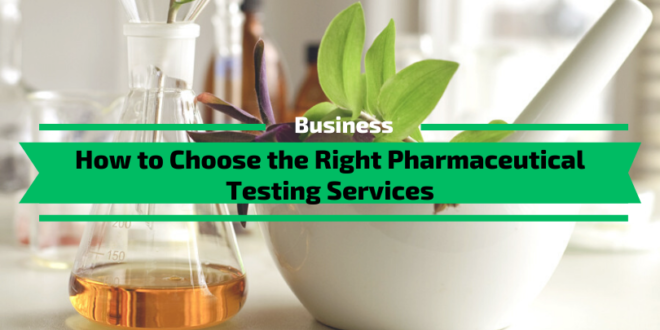 How to Choose the Right Pharmaceutical Testing Services