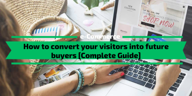 How to convert your visitors into future buyers [Complete Guide]