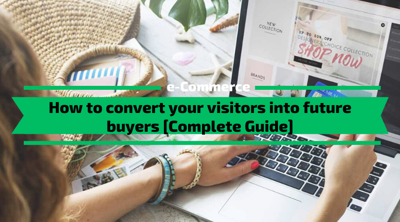 How to convert your visitors into future buyers [Complete Guide]