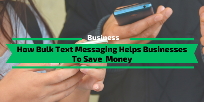How Bulk Text Messaging Helps Businesses To Save Money