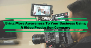 Bring More Awareness To Your Business Using A Video Production Company