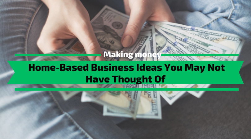 Home-Based Business Ideas You May Not Have Thought Of