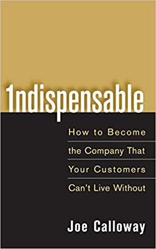 Joe Calloway: Indispensable- How To Become The Company That Your Customers Can't Live Without