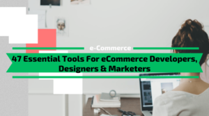 47 Essential Tools For eCommerce Developers, Marketers & Designers
