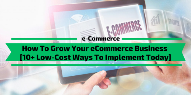 Grow Your eCommerce Business [10+ Low-Cost Ways]