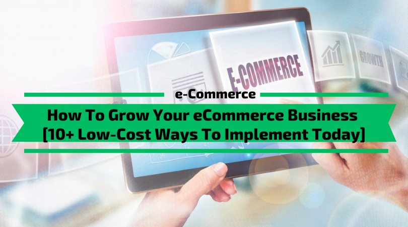 Grow Your eCommerce Business [10+ Low-Cost Ways]