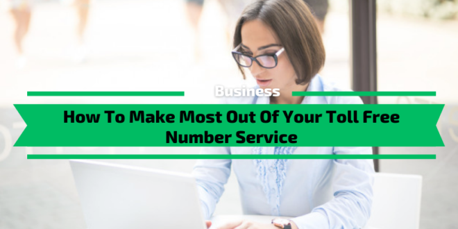 How To Make Most Out Of Your Toll Free Number Service
