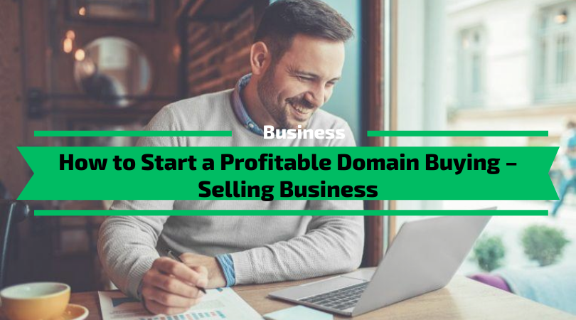 How to Start a Profitable Domain Buying – Selling Business