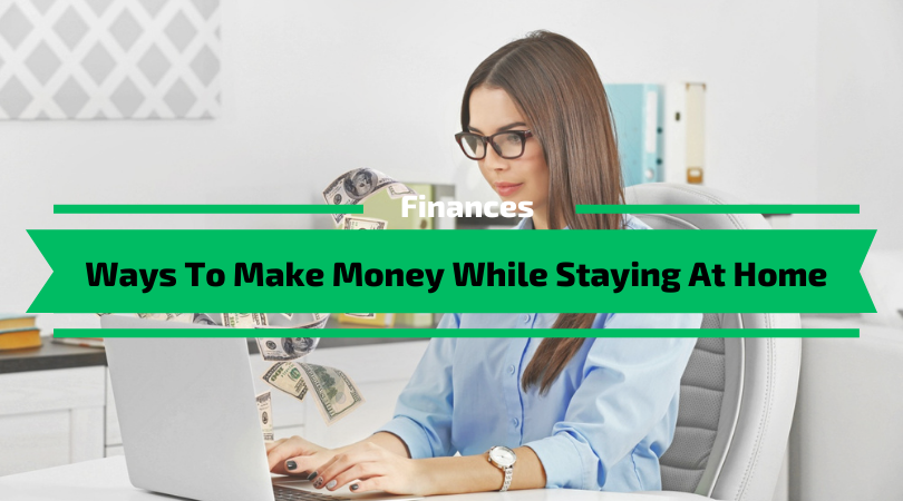 Ways To Make Money While Staying At Home