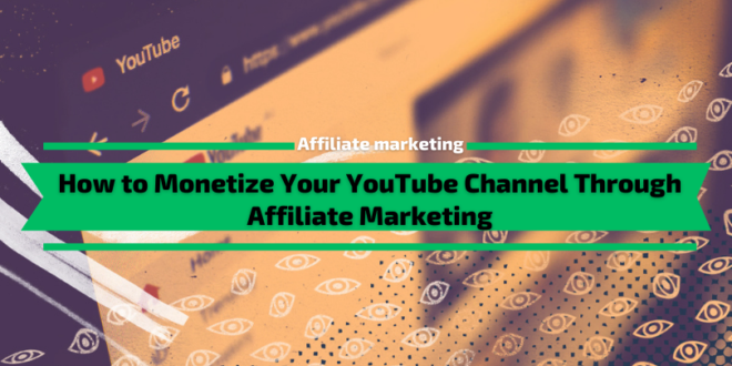 How to Monetize Your YouTube Channel Through Affiliate Marketing