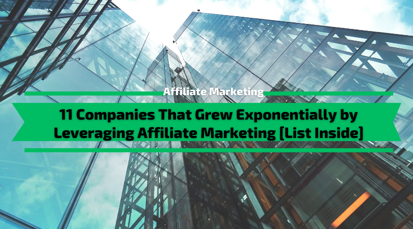 Companies That Grew Exponentially by Leveraging Affiliate Marketing