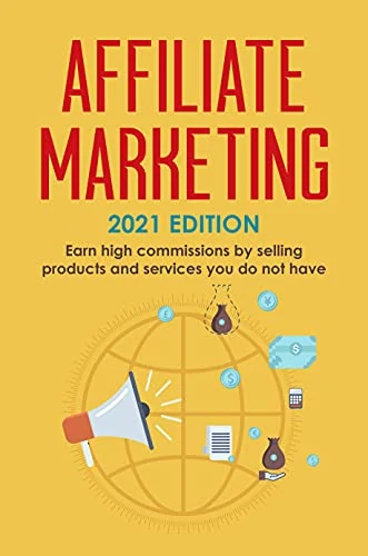 Affiliate Marketing 2021 Edition by Robert Kasey - Earn high commissions by selling products and services you don't have.