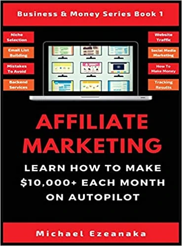 Affiliate Marketing: Learn How to Make $10,000+ Each Month on Autopilot by Michael Ezeanaka