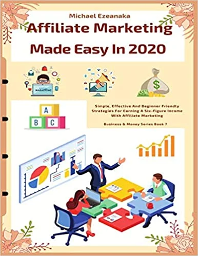 Affiliate Marketing Made Easy In 2020 - Simple, Effective And Beginner Friendly Strategies by Michael Ezeanaka