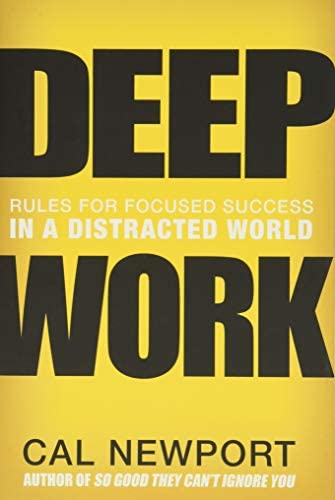 Deep Work - Rules for focused success in a distracted world by Cal Newport