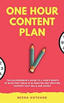 “The One Hour Content Plan The Solopreneur’s Guide to a Year’s Worth of Blog Post Ideas in 60 Minutes and Creating Content That Hooks and Sells” by Meera Kothand