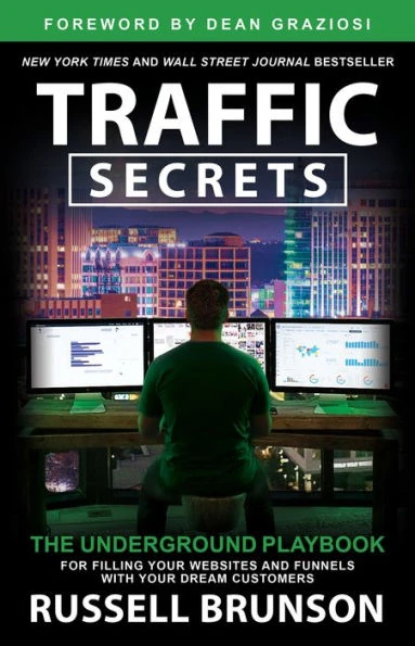 Traffic Secrets - The Underground Playbook for Filling Your Websites and Funnels with Your Dream Customers by Russell Brunson