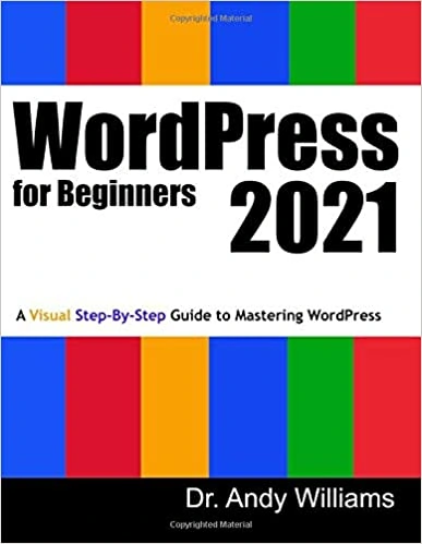WordPress for Beginners 2021 - A Visual Step-by-Step Guide to Mastering WordPress by Dr. Andy Williams