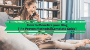 How to Monetize Your Blog [ 14 Proven Methods] [Ultimate Guide]