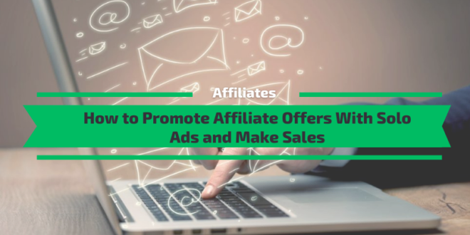 How to Promote Affiliate Offers With Solo Ads and Make Sales