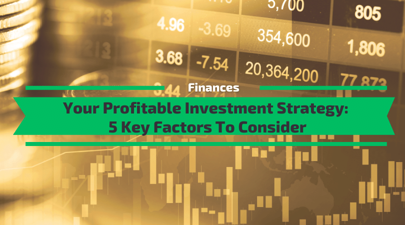 Your Profitable Investment Strategy: 5 Key Factors to Consider