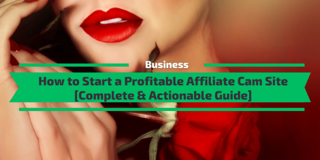 How to Start a Profitabe Affiliate Cam Site