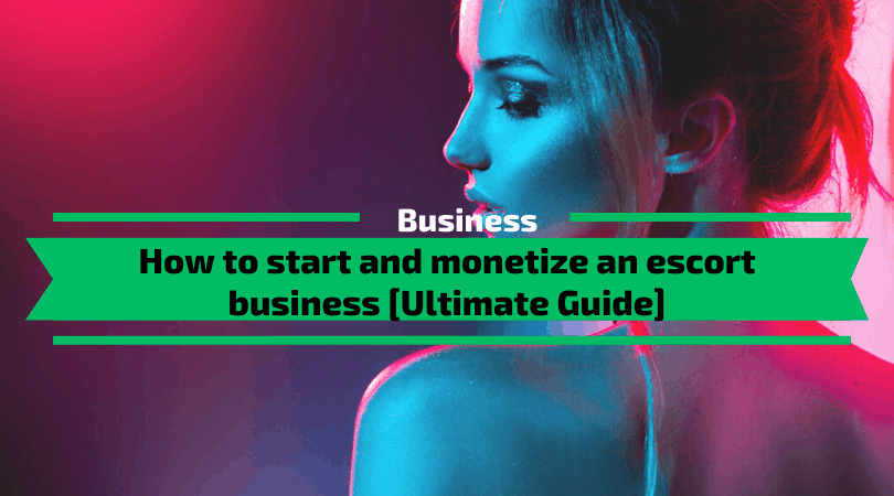 How to start and monetize an escort business - Ultimate Guide