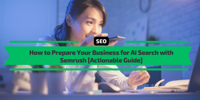 如何使用 Semrush 为您的企业做好人工智能搜索的准备